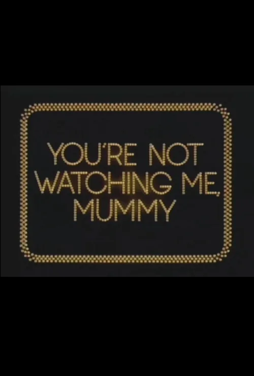 You're Not Watching Me, Mummy