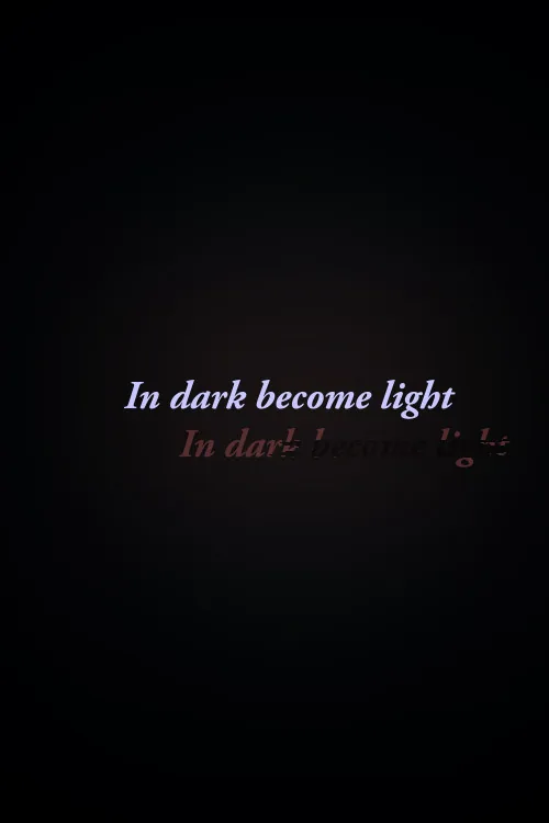 In Dark Become Light